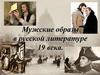 Мужские образы в русской литературе 19 века