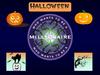 Halloween. Who wants to be a millionaire