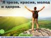 Я трезв, красив, молод и здоров