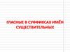 Гласные в суффиксах имён существительных