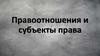Правоотношения и субъекты права