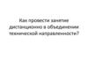 Как провести занятие дистанционно в объединении технической направленности?