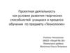 Проектная деятельность как условие развития творческих способностей учащихся в процессе обучения по предмету «Технология»