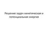 Решение задач кинетическая и потенциальная энергия
