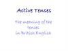 Active Tenses. The meaning of the tenses in British English
