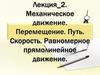 Механическое движение. Перемещение. Путь. Скорость. Равномерное прямолинейное движение. Лекция 2