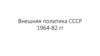Внешняя политика СССР 1964-82 гг