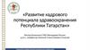 Развитие кадрового потенциала здравоохранения Республики Татарстан