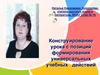 Конструирование урока с позиций формирования универсальных учебных действий