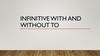 Infinitive with and without to