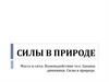 Масса и сила. Взаимодействие тел. Законы динамики. Силы в природе