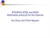 RTP/RTCP, RTSP, and RSVP Multimedia protocols for the Internet Jim Chou and Thinh Nguyen