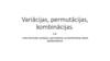 Variācijas, permutācijas, kombinācijas