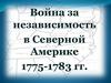 Война за независимость в Северной Америке 1775-1783 гг