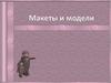 Макеты и модели