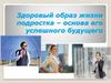 Здоровый образ жизни подростка – основа его успешного будущего