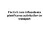 Factorii care influenteaza planificarea activitatilor de transport