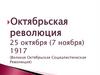 Октябрьская революция 25 октября (7 ноября) 1917 (Великая Октябрьская Социалистическая Революция)