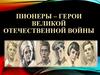Пионеры–герои Великой Отечественной Войны