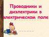 Проводники и диэлектрики в электрическом поле