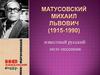 Матусовский Михаил Львович (1915-1990). Известный русский поэт-песенник