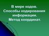 В мире кодов. Способы кодирования информации. Метод координат