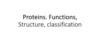 Proteins. Functions, structure, classification