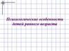 Психологические особенности детей раннего возраста