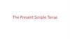 The Present Simple Tense