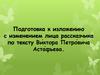 Подготовка к изложению с изменением лица рассказчика по тексту Ви́ктора Петро́вича Аста́фьева
