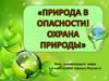 Природа в опасности! Охрана природы