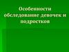 Особенности обследование девочек и подростков