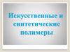 Искусственные и синтетические полимеры
