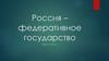 Россия – федеративное государство. Правовой статус субъектов РФ