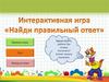 Найди правильный ответ (интерактивная игра)