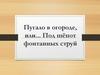Пугало в огороде, или... Под шёпот фонтанных струй