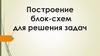 Построение блок-схем для решения задач