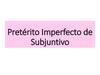 Pretérito Imperfecto de Subjuntivo