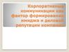 Корпоративные коммуникации, как фактор формирования имиджа и деловой репутации компании