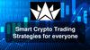 Smart Crypto Trading Strategies for everyone