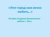 «Этот город нам вечно любить…» История создания Центрального района г. Читы