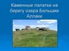 Каменные палатки на берегу озера Большие Аллаки