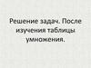 Решение задач. После изучения таблицы умножения