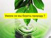 Умеем ли мы беречь природу
