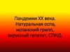Пандемии XX века. Натуральная оспа, испанский грипп, вирусный гепатит, СПИД