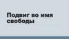 Подвиг во имя свободы