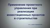 Применение проектного управления при реализации инвестиционных проектов в строительстве
