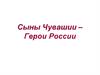 Сыны Чувашии – герои России