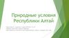 Природные условия Республики Алтай