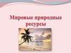 Мировые природные ресурсы. Запасы. Добыча. Ресурсообеспеченность